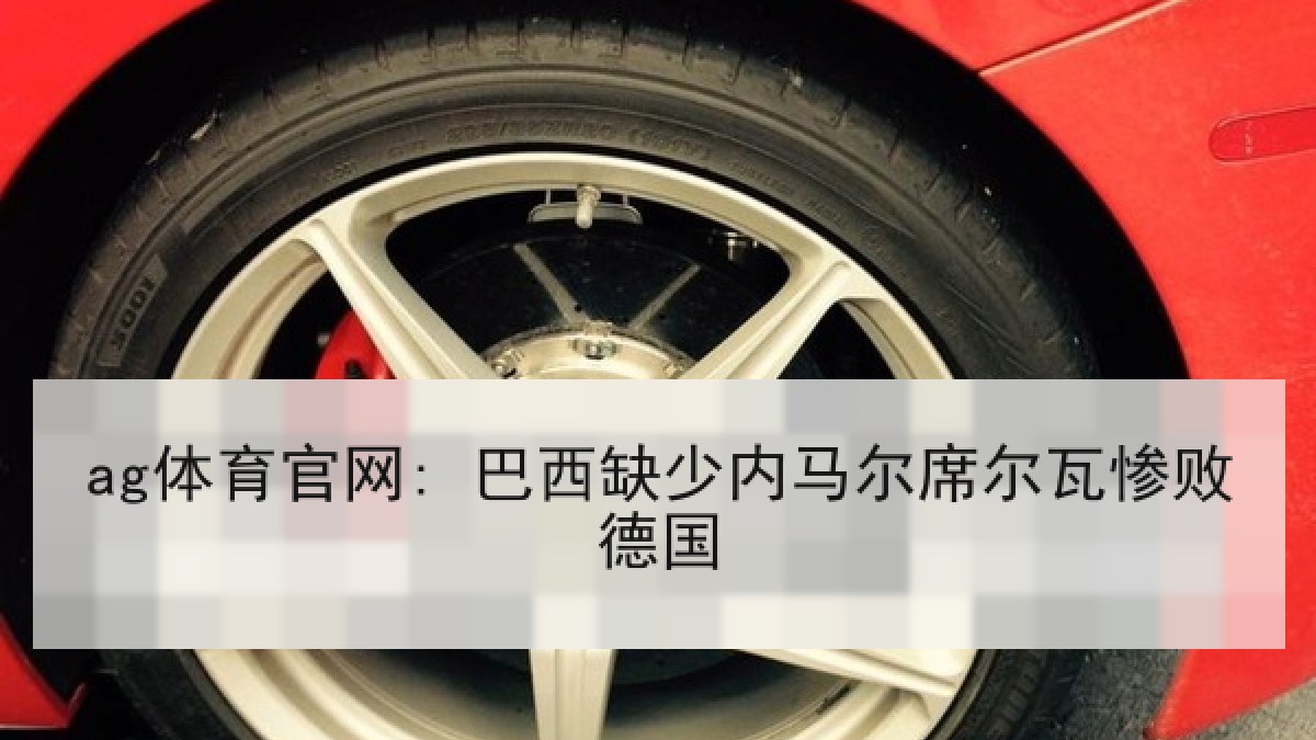 ag体育官网: 巴西缺少内马尔席尔瓦惨败德国