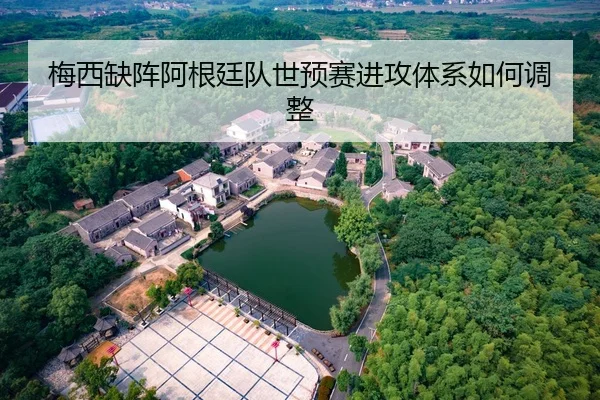 梅西缺阵阿根廷队世预赛进攻体系如何调整