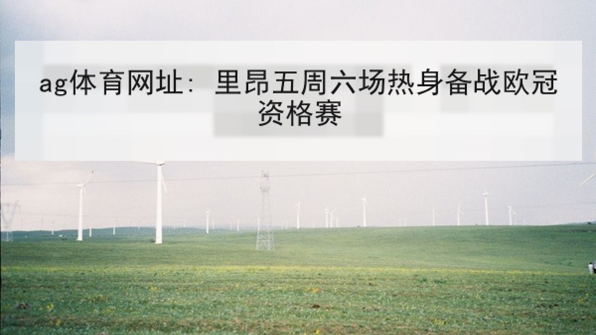 ag体育网址: 里昂五周六场热身备战欧冠资格赛