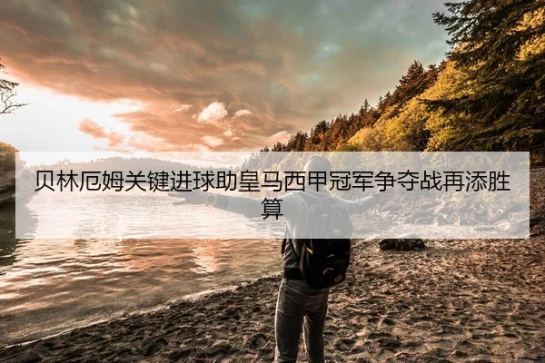贝林厄姆关键进球助皇马西甲冠军争夺战再添胜算