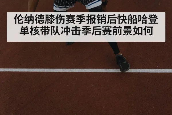 伦纳德膝伤赛季报销后快船哈登单核带队冲击季后赛前景如何