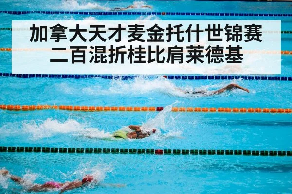 加拿大天才麦金托什世锦赛二百混折桂比肩莱德基