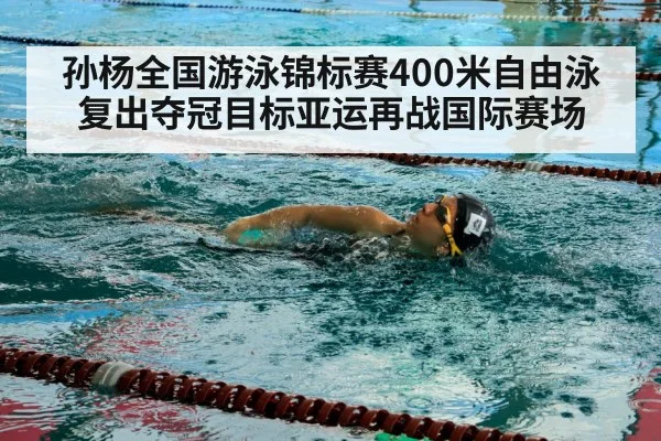 孙杨全国游泳锦标赛400米自由泳复出夺冠目标亚运再战国际赛场