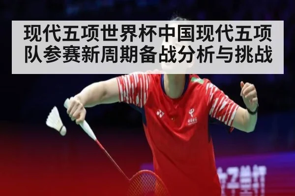 现代五项世界杯中国现代五项队参赛新周期备战分析与挑战